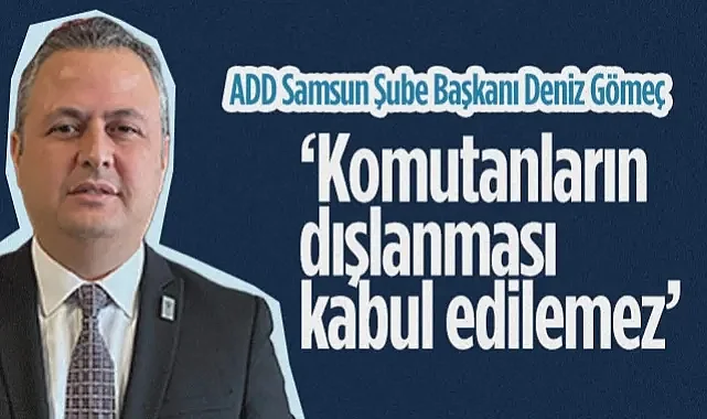 ADD Samsun Şube Başkanı Deniz Gömeç: Komutanların Dışlanması Kabul Edilemez