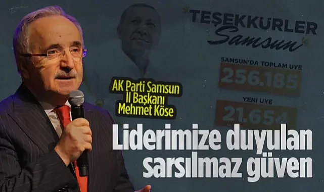 AK Parti Samsun İl Başkanı Mehmet Köse: Bu Rakamlar; Liderimize Duyulan Sarsılmaz Güvenin Eseridir