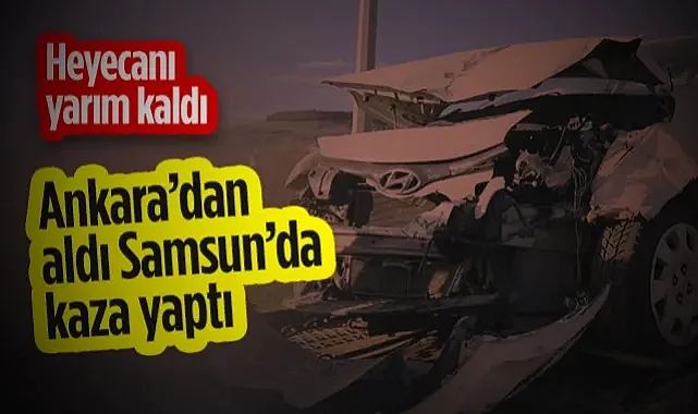 Ankara’dan Aldı Samsun’da Kaza Yaptı: Yeni Aracın Heyecanı Yarım Kaldı