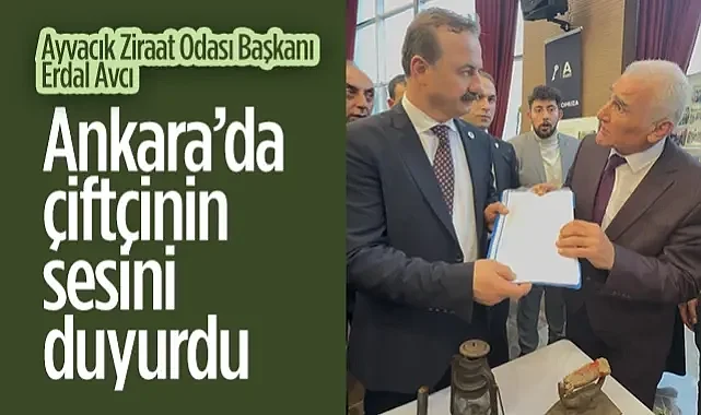 Ayvacık Ziraat Odası Başkanı Erdal Avcı Ankara'da Çiftçinin Sesini Duyurdu