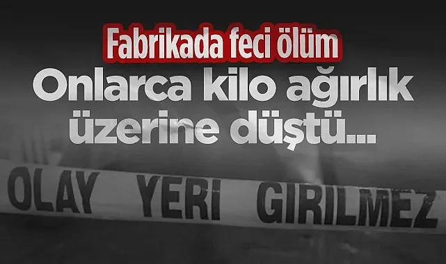Fabrikada Feci Ölüm! Onlarca Kilo Ağırlık Üzerine Düştü...