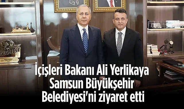 Bakan Ali Yerlikaya Samsun Büyükşehir Belediyesi'ni Ziyaret Etti