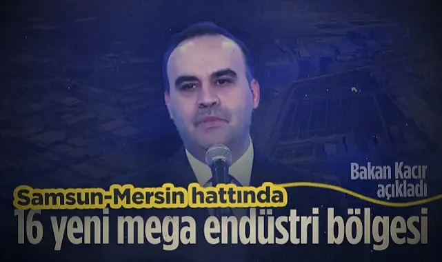 Bakan Kacır Açıkladı: Samsun-Mersin Hattında 16 Yeni Mega Endüstri Bölgesi