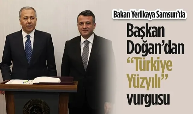 Bakan Yerlikaya Samsun'da: Başkan Doğan'dan Türkiye Yüzyılı Vurgusu