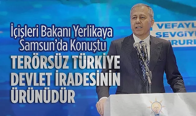 Bakan Yerlikaya Samsun'da Konuştu: Terörsüz Türkiye Devlet İradesinin Ürünüdür