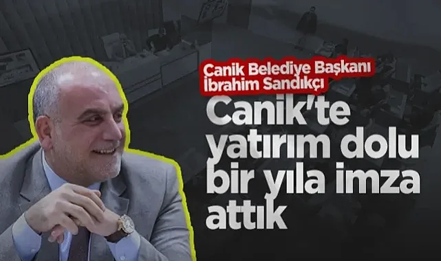 Canik Belediye Başkanı İbrahim Sandıkçı: Yatırım Dolu Bir Yıla İmza Attık