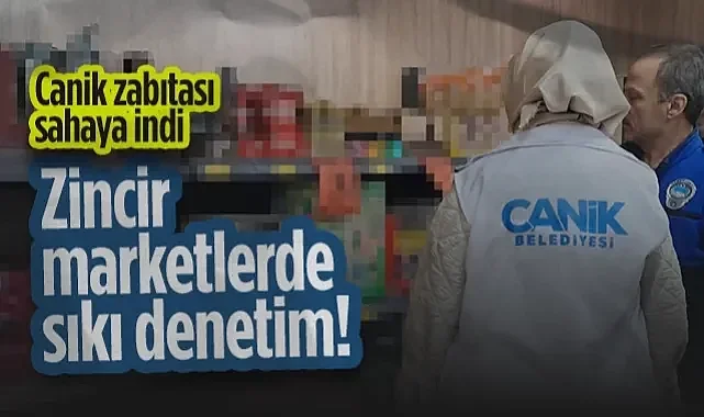 Canik Zabıtası Sahaya İndi: Zincir Marketlerde Sıkı Denetim!