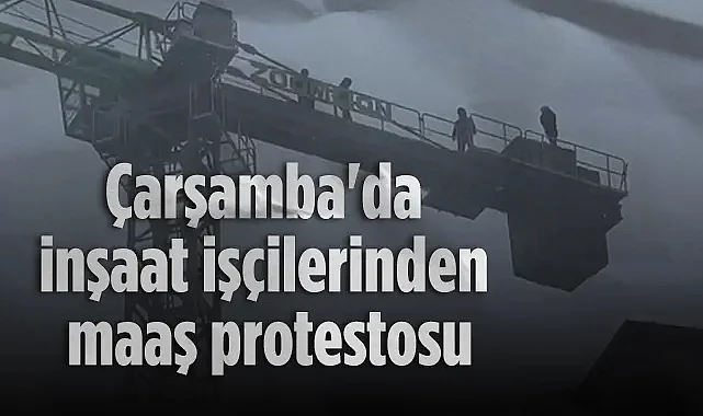 Çarşamba'da İnşaat İşçilerinden Maaş Protestosu