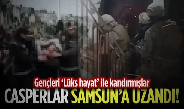Casperlar Çetesi Samsun'a Kadar Uzandı! Gençlere Lüks Hayat Tuzağı...