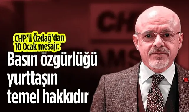 CHP Samsun İl Başkanı Özdağ'dan 10 Ocak Mesajı: Basın Özgürlüğü Yurttaşın Temel Hakkıdır