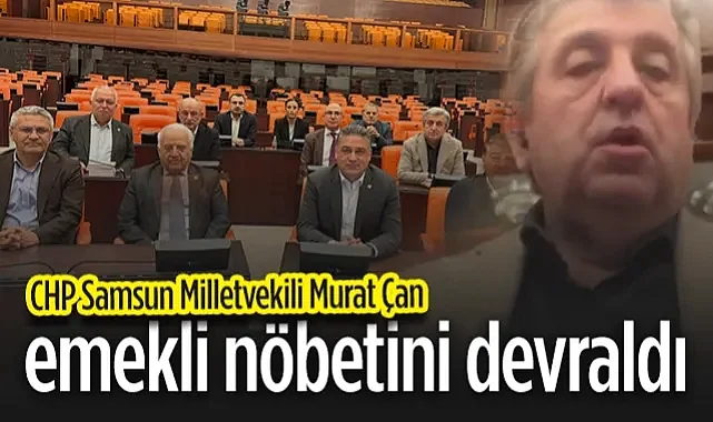 CHP Samsun Milletvekili Murat Çan, Emekli Nöbetini Devraldı