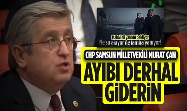 CHP Samsun Milletvekili Murat Çan, Gölyazı'daki Elektrik ve Su Sorununu TBMM Gündemine Taşıdı: Ayıbı Derhal Giderin