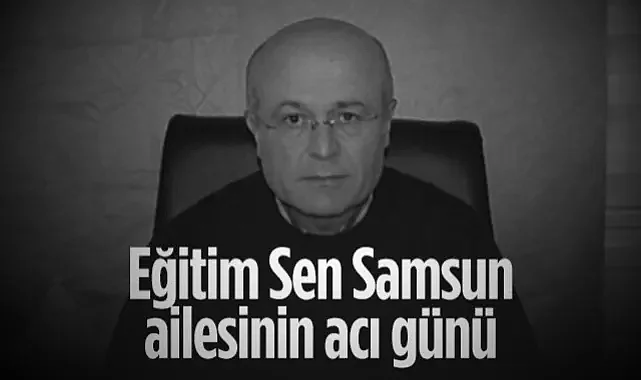 Eğitim Sen Samsun Şube Başkanı İsmail Yavuz Vefat Etti