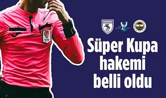 Fenerbahçe-Samsunspor Süper Kupa Yarı Final Hakemleri Açıklandı