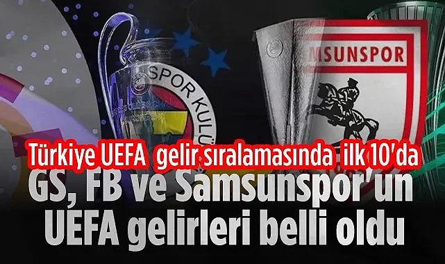 Galatasaray, Fenerbahçe ve Samsunspor'un UEFA Gelirleri Belli Oldu