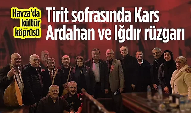 Havza'da Kültür Köprüsü: Tirit Sofrasında Kars, Ardahan ve Iğdır Rüzgarı
