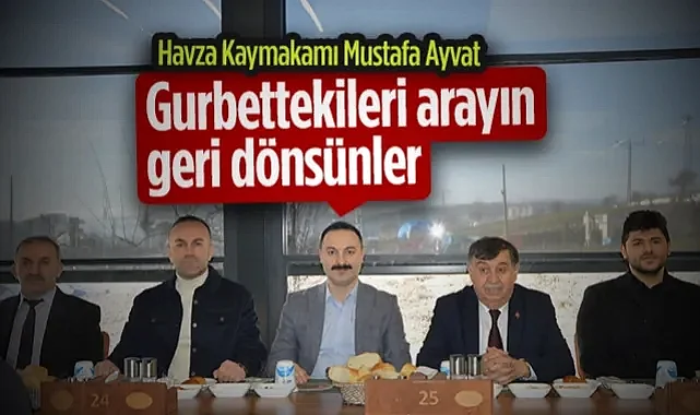 Havza Kaymakamı Mustafa Ayvat: Gurbettekileri Arayın Geri Dönsünler