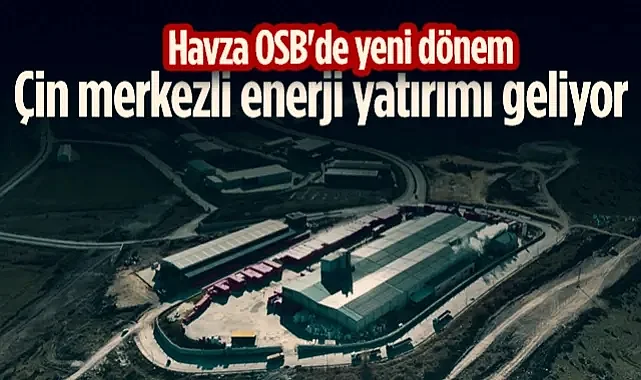 Havza'ya Çin Merkezli Enerji Yatırımı Geliyor! Başkan İkiz Detayları Açıkladı...