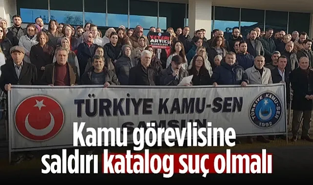 KAMU-SEN Samsun'dan Tepki: Kamu Görevlisine Saldırı Katalog Suç Olmalı