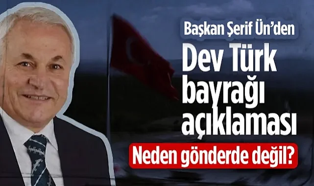 Kavak Belediye Başkanı Şerif Ün'den Dev Türk Bayrağı Açıklaması: Neden Gönderde Değil?
