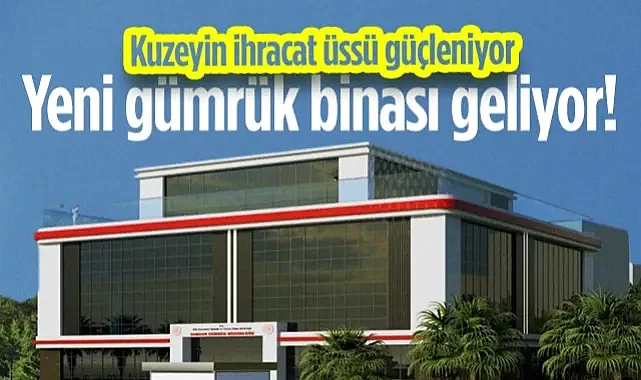 Kuzeyin İhracat Üssü Güçleniyor: Samsun Gümrük Müdürlüğü Yer Teslimi Yapıldı