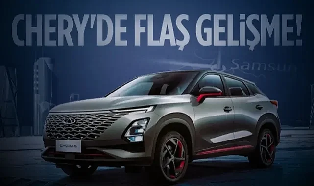 Samsun'un Beklediği Chery'de Flaş Gelişme!