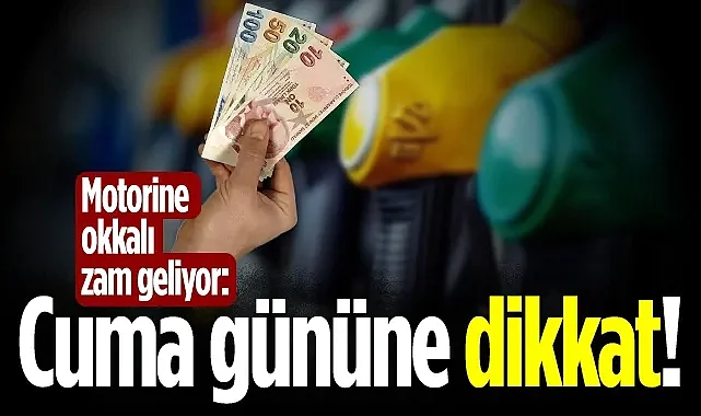 Motorine Okkalı Zam Geliyor: Cuma Gününe Dikkat