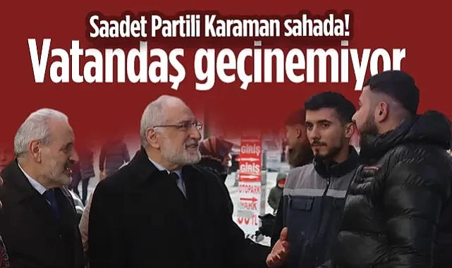 Saadet Partili Mehmet Karaman Sahada: Vatandaş Geçinemiyor
