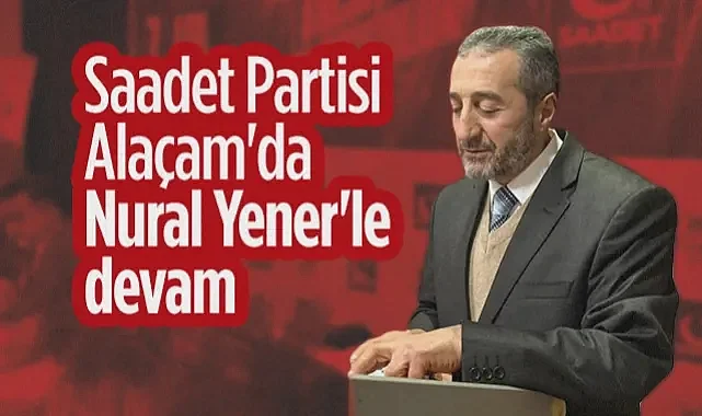 Saadet Partisi Alaçam’da Nural Yener Güven Tazeledi