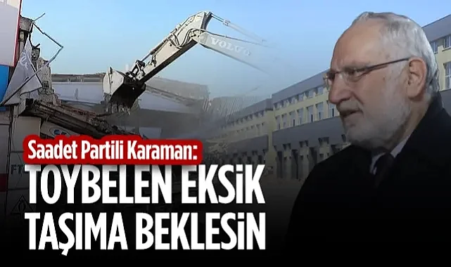 Saadet Partisi Samsun Milletvekili Karaman'dan Toybelen Çıkışı: Taşınma Haziran'a Ertelenmeli!