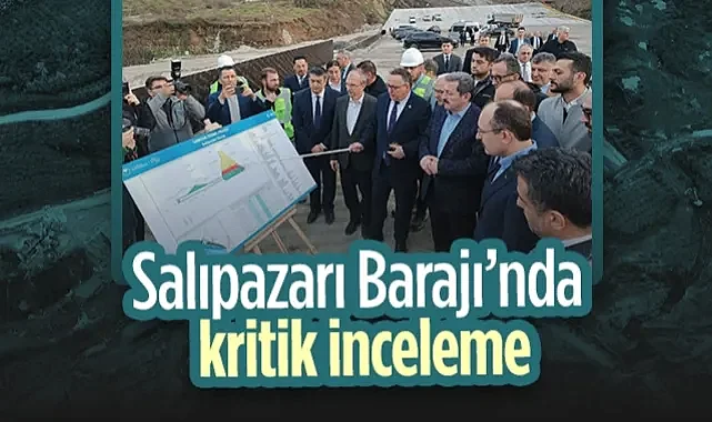 Salıpazarı Barajı'nda Kritik İnceleme: Ekonomiye Güç Katacak