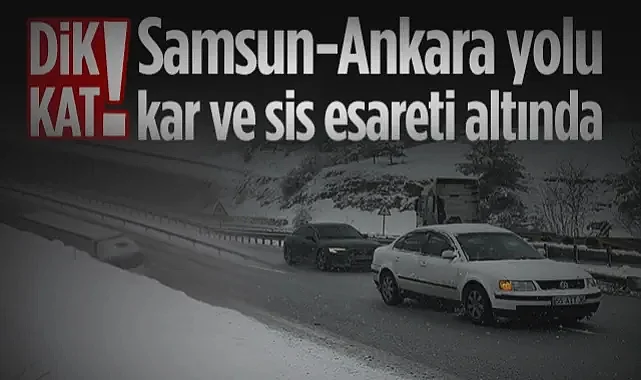 Samsun-Ankara Yolu Kar ve Sis Esareti Altında