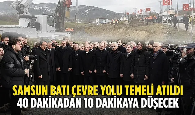 Samsun Batı Çevre Yolu Temeli Atıldı: 10 Dakikaya Düşecek