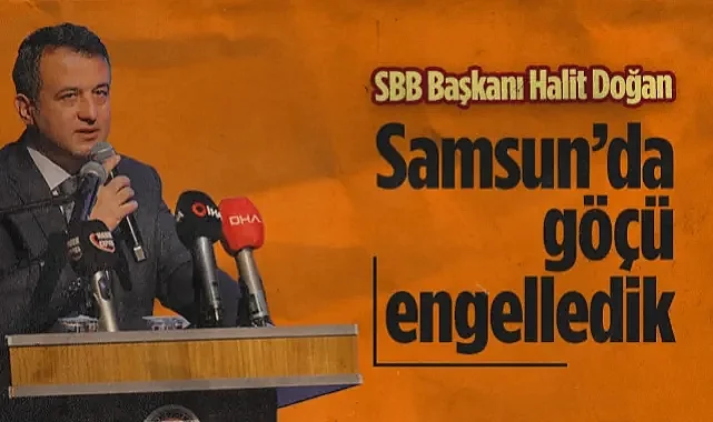 Samsun Büyükşehir Belediye Başkanı Halit Doğan: Samsun’da Göçü Engelledik