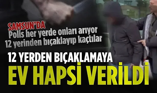 Samsun’da 12 Yerinden Bıçaklanan Şahsın Saldırganına Ev Hapsi