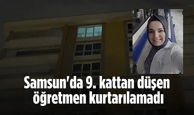 Samsun'da 9. Kattan Düşen Öğretmen Kurtarılamadı