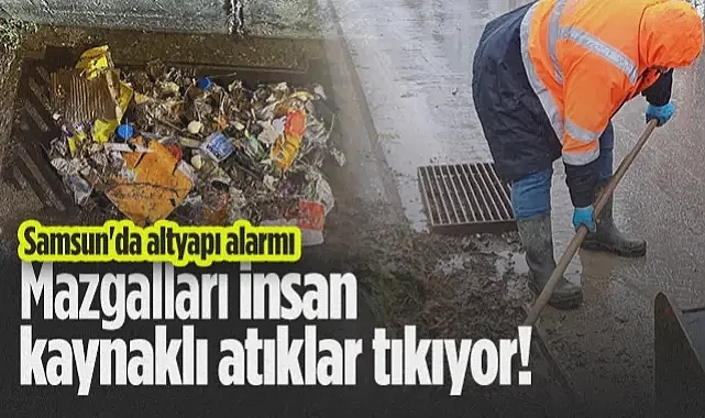 Samsun'da Altyapı Alarmı: Mazgalları İnsan Kaynaklı Atıklar Tıkıyor!