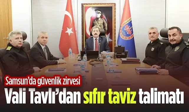 Samsun'da Güvenlik Zirvesi: Vali Orhan Tavlı'dan Sıfır Taviz Talimatı