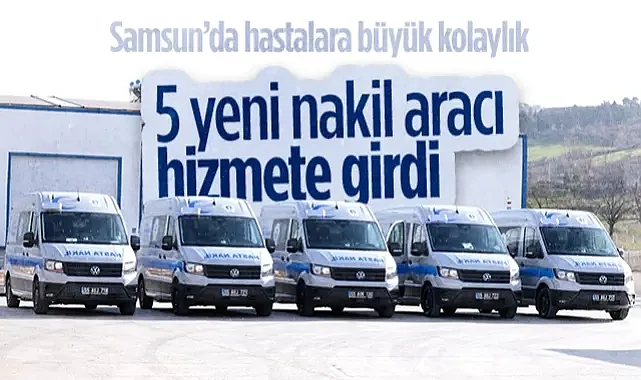 Samsun’da Hastalara Büyük Kolaylık: 5 Yeni Nakil Aracı Hizmete Girdi