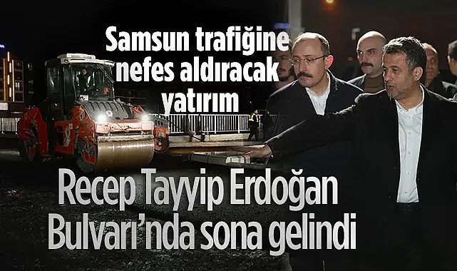 Samsun’da Recep Tayyip Erdoğan Bulvarı Açılış İçin Gün Sayıyor