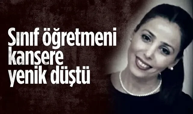 Samsun'da Sınıf Öğretmeni Kansere Yenik Düştü