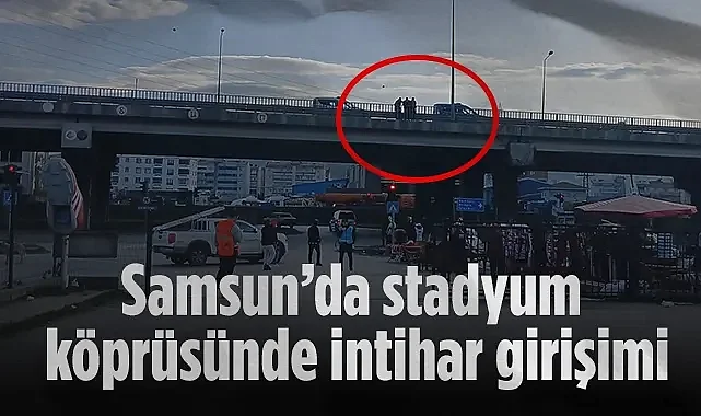 Samsun'da Stadyum Köprüsünde İntihar Girişimi: Jandarma Müdahale Etti