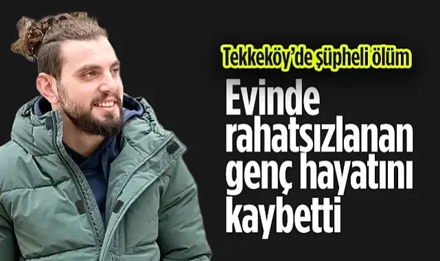 Samsun'da Şüpheli Ölüm: Evinde Fenalaşan Furkan Doğan Kurtarılamadı