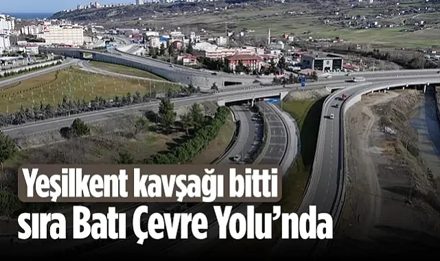 Samsun'da Yeşilkent Kavşağı Bitti Sıra Batı Çevre Yolu'nda