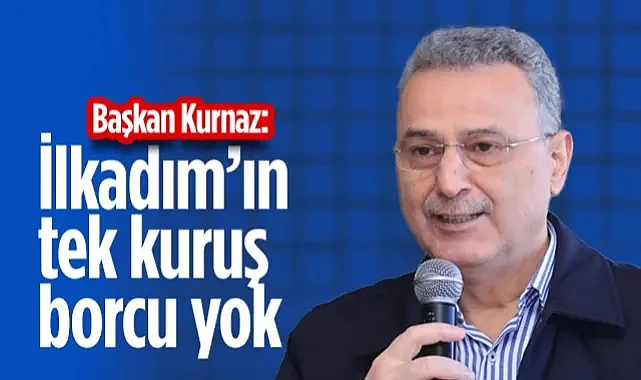 İlkadım Belediye Başkanı İhsan Kurnaz: Belediyemizin Tek Kuruş Borcu Yok