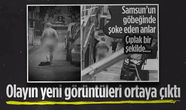 İlkadım'da Şok Olay! Sokakta Çıplak Dolaşan Şahsın Yeni Görüntüleri Ortaya Çıktı