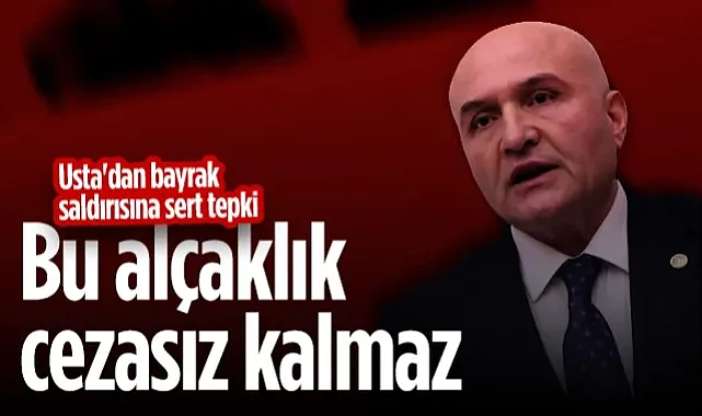 İYİ Partili Erhan Usta'dan Bayrak Saldırısına Sert Tepki: Bu Alçaklık Cezasız Kalmaz