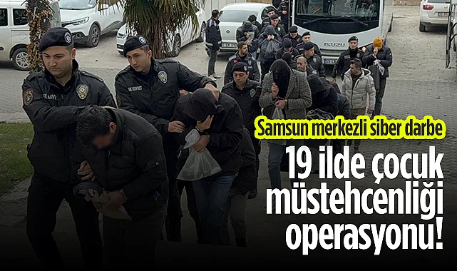Samsun Merkezli Siber Darbe: 19 İlde Çocuk Müstehcenliği Operasyonu!