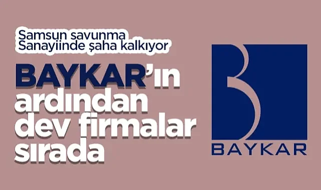 Samsun Savunma Sanayiinde Şaha Kalkıyor: BAYKAR'ın Ardından Dev Firmalar Sırada