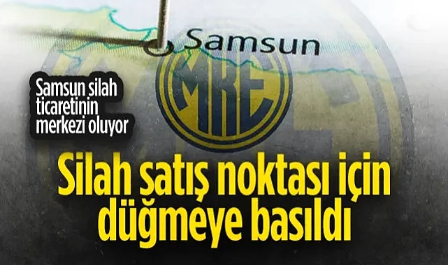 Samsun Silah Ticaretinin Merkezi Oluyor: Silah Satış Noktası İçin Düğmeye Basıldı